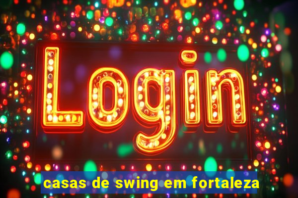 casas de swing em fortaleza